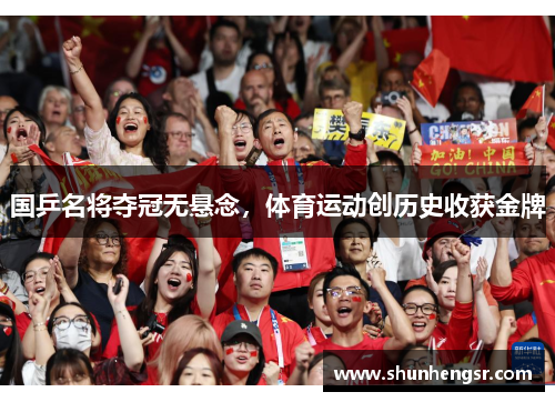 国乒名将夺冠无悬念，体育运动创历史收获金牌